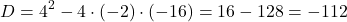 \[ D = 4^2 - 4 \cdot (-2) \cdot (-16) = 16 - 128 = -112 \]