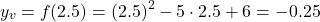 \[ y_v = f(2.5) = (2.5)^2 - 5 \cdot 2.5 + 6 = -0.25 \]