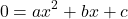 \[ 0 = ax^2 + bx + c \]
