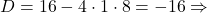 D = 16 - 4 \cdot 1 \cdot 8 = -16 \Rightarrow