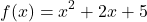 \[ f(x) = x^2 + 2x + 5 \]