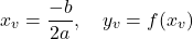 \[ x_v = \frac{-b}{2a}, \quad y_v = f(x_v) \]