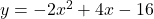 Rendered by QuickLaTeX.com y = -2x^2 + 4x - 16