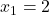 x_1 = 2