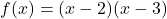 \[ f(x) = (x - 2)(x - 3) \]