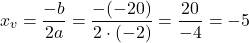 \[ x_v = \frac{-b}{2a} = \frac{-(-20)}{2 \cdot (-2)} = \frac{20}{-4} = -5 \]