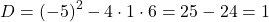 \[ D = (-5)^2 - 4 \cdot 1 \cdot 6 = 25 - 24 = 1 \]